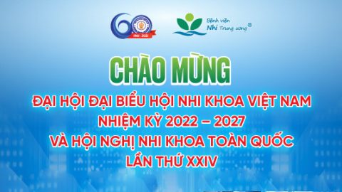 Thông báo: Tổ chức Đại hội Đại biểu Hội Nhi khoa Việt Nam nhiệm kỳ 2022 – 2027 và Hội nghị Nhi khoa Toàn quốc lần thứ 24